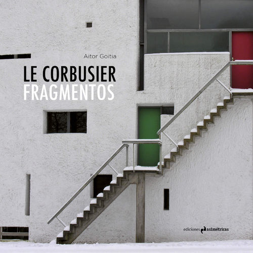 Le Corbusier. Fragmentos - Aitor Goitia