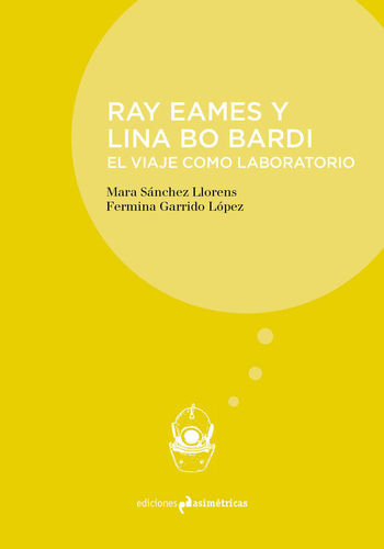 Ray Eames y Lina Bo Bardi. El viaje como laboratorio - Mara Sánchez Llorens y Fermina Garrido López