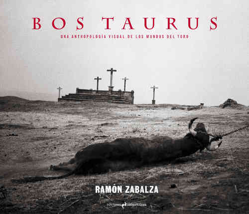 BOS TAURUS Una antropología visual de los mundos del toro - Ramón Zabalza