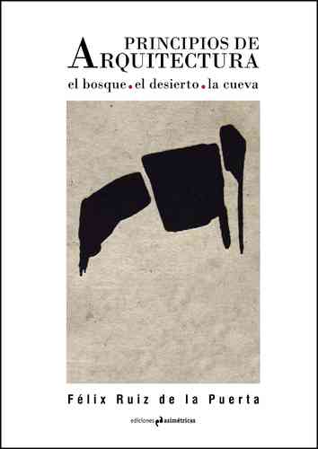 Principios de Arquitectura, el bosque, el desierto, la cueva - Félix Ruiz De La Puerta