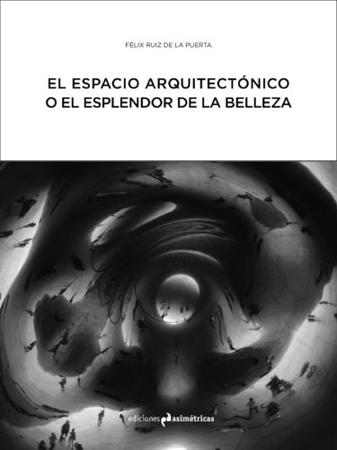 El espacio arquitectónico o el esplendor de la belleza - Félix Ruiz de la Puerta