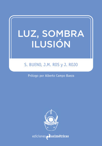 Luz, sombra, ilusión - S.Bueno, J.M. Ros and J. Rojo