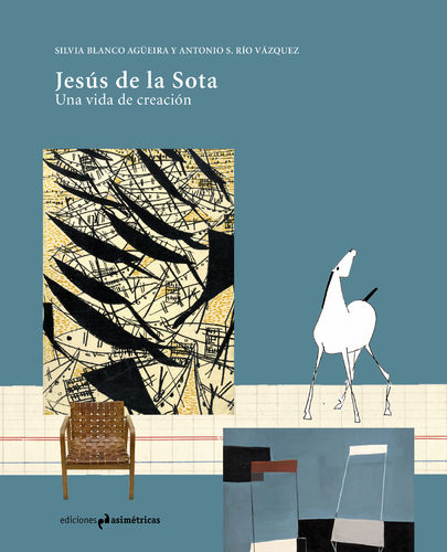 Jesús de la Sota. Una vida de creación - Silvia Blanco y Antonio S. Río