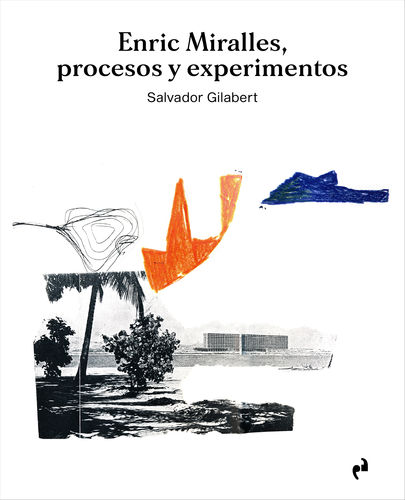 Enric Miralles, procesos y experimentos - Salvador Gilabert