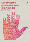 Las mujeres que inventaron el arte indio - Eva Fdez del Campo y Sergio R. Aliste (eds.)