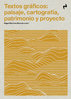 Textos gráficos: paisaje, cartografía, patrimonio y proyecto - Miguel Martínez-Monedero (ed.)
